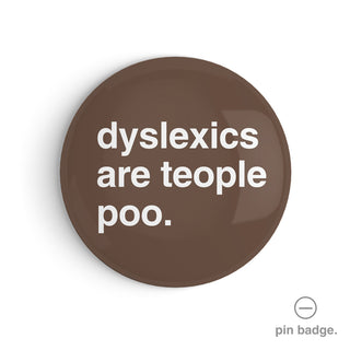 "Dyslexics Are Teople Poo" Pin Badge