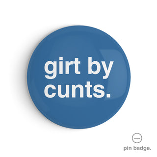 "Girt By Cunts" Pin Badge