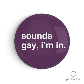 "Sounds Gay, I'm In" Pin Badge