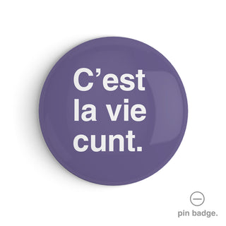 "C'est La Vie Cunt" Pin Badge