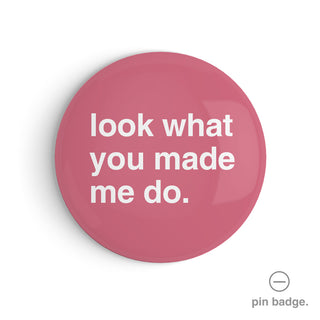 "Look What You Made Me Do" Pin Badge