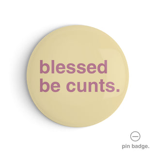"Blessed Be Cunts" Pin Badge