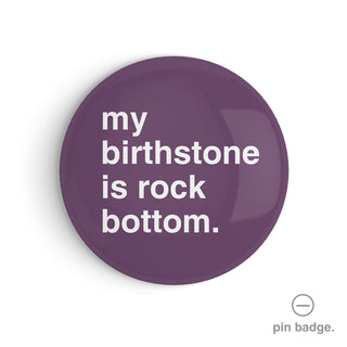 "My Birthstone is Rock Bottom" Pin Badge