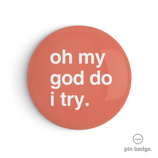 "Oh My God Do I Try" Pin Badge