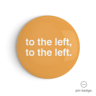 "To the Left, To the Left" Pin Badge