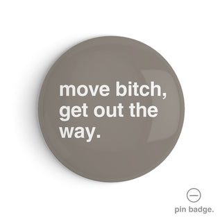 "Move Bitch, Get Out the Way" Pin Badge