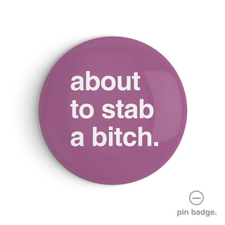 "About to Stab a Bitch" Pin Badge
