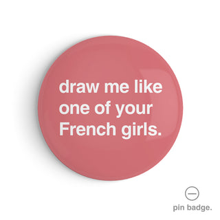 "Draw Me Like One of Your French Girls" Pin Badge