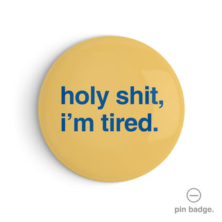 "Holy Shit, I'm Tired" Pin Badge