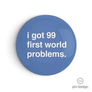 "I Got 99 First World Problems" Pin Badge