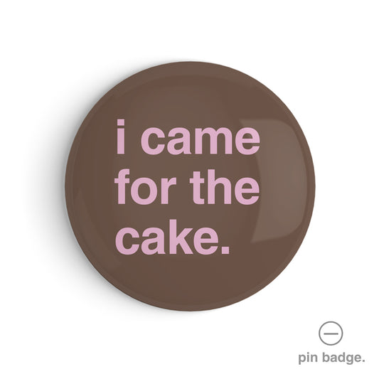 "I Came for the Cake" Pin Badge