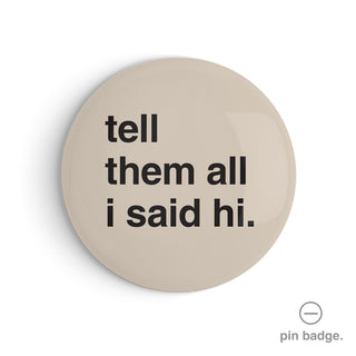 "Tell Them All I Said Hi" Pin Badge