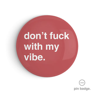 "Don't Fuck With My Vibe" Pin Badge