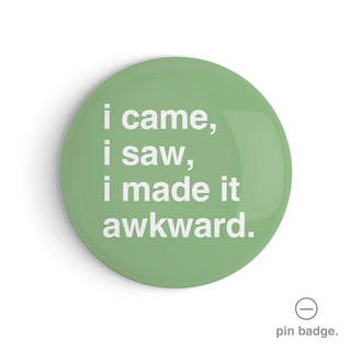 "I Came, I Saw, I Made It Awkward" Pin Badge