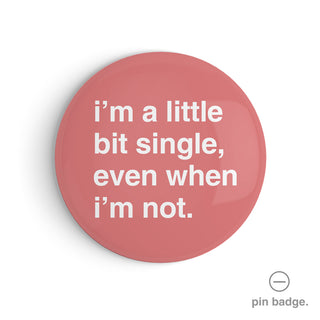 "I'm a Little Bit Single, Even When I'm Not" Pin Badge
