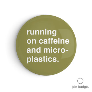 "Running on Caffeine and Microplastics" Pin Badge
