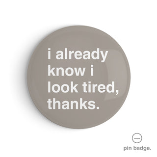 "I Already Know I Look Tired, Thanks" Pin Badge