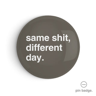"Same Shit, Different Day" Pin Badge