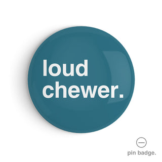 "Loud Chewer" Pin Badge