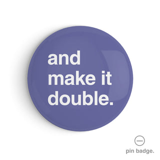 "And Make It Double" Pin Badge