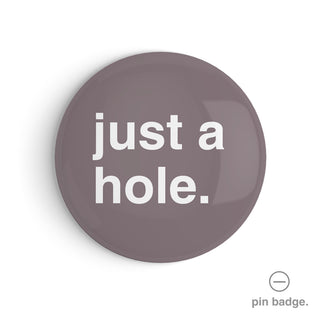 "Just a Hole" Pin Badge