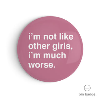 "I'm Not Like Other Girls, I'm Much Worse" Pin Badge
