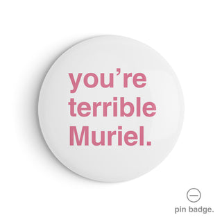 "You're Terrible Muriel" Pin Badge