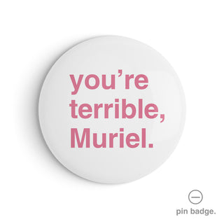 "You're Terrible, Muriel" Pin Badge