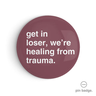 "Get In Loser, We're Healing From Trauma" Pin Badge