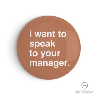 "I Want to Speak to Your Manager" Pin Badge