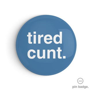 "Tired Cunt" Pin Badge
