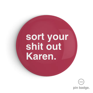 "Sort Your Shit Out Karen" Pin Badge
