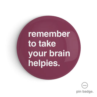 "Remember to Take Your Brain Helpies" Pin Badge