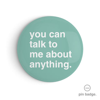 "You Can Talk to Me About Anything" Pin Badge