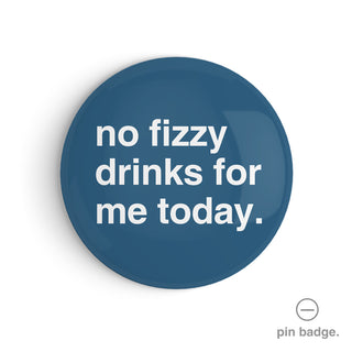"No Fizzy Drinks for Me Today" Pin Badge