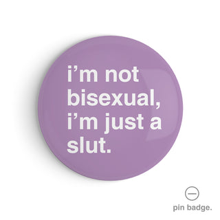 "I'm Not Bisexual, I'm Just a Slut" Pin Badge