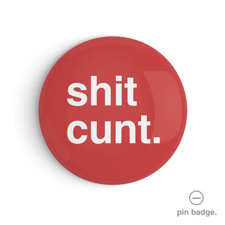 "Shit Cunt" Pin Badge