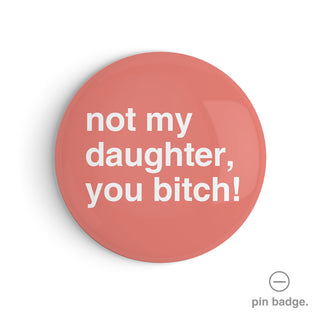 "Not My Daughter, You Bitch!" Pin Badge