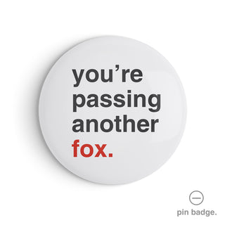 "You're Passing Another Fox" Pin Badge