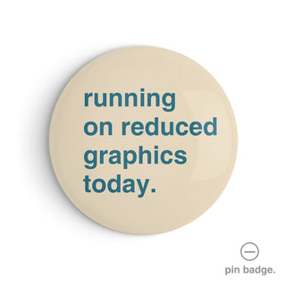 "Running on Reduced Graphics Today" Pin Badge