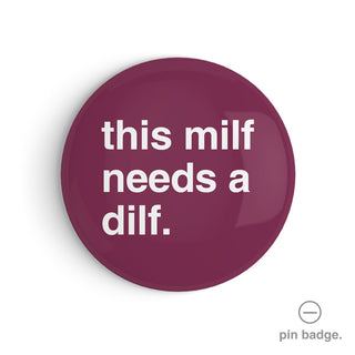 "This Milf Needs a Dilf" Pin Badge