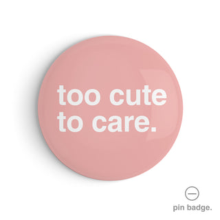 "Too Cute to Care" Pin Badge