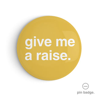 "Give Me a Raise" Pin Badge