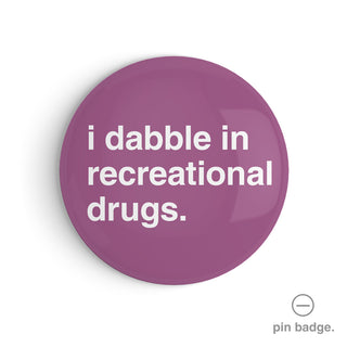 "I Dabble in Recreational Drugs" Pin Badge