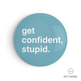 "Get Confident, Stupid" Pin Badge