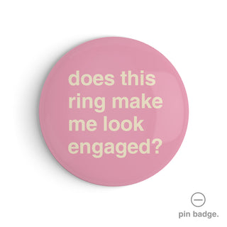 "Does This Ring Make Me Look Engaged?" Pin Badge