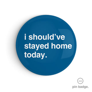 "I Should've Stayed Home Today" Pin Badge