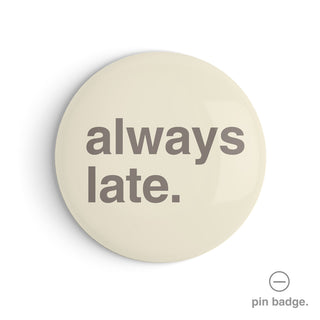 "Always Late" Pin Badge