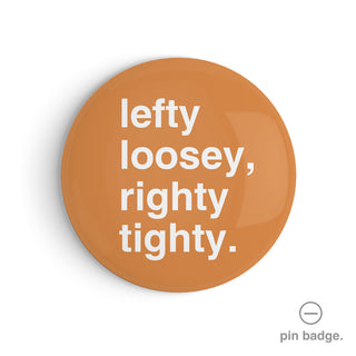 "Lefty Loosey, Righty Tighty" Pin Badge