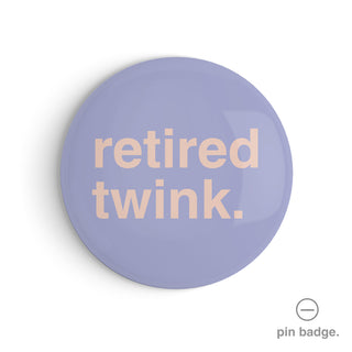 "Retired Twink" Pin Badge